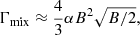 $$ \begin{aligned} \Gamma _{\rm mix} \approx \dfrac{4}{3}\alpha B^2 \sqrt{B/2}, \end{aligned} $$