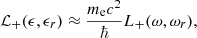 $$ \begin{aligned} \mathcal{L}_{+}(\epsilon , \epsilon _r) \approx { {m_{\rm e}c^2} \over \hbar } L_{+}(\omega , \omega _r), \end{aligned} $$