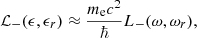 $$ \begin{aligned} \mathcal{L}_{-}(\epsilon , \epsilon _r) \approx { {m_{\rm e}c^2} \over \hbar } L_{-}(\omega , \omega _r), \end{aligned} $$