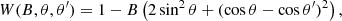 $$ \begin{aligned} W(B, \theta , \theta ^\prime )=1-B\left(2\sin ^2\theta + (\cos \theta - \cos \theta ^\prime )^2 \right), \end{aligned} $$