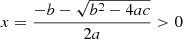 $$ \begin{aligned} x={ {-b -\sqrt{b^2-4ac}} \over {2a}}>0 \end{aligned} $$