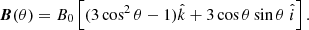 $$ \begin{aligned} {\boldsymbol{B}}(\theta ) = B_0 \left[(3 \cos ^2\theta -1) \hat{k} + 3 \cos \theta \sin \theta \;\hat{i} \right]. \end{aligned} $$