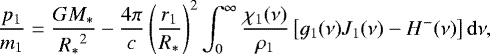 \begin{equation*}\frac{p_1}{m_1} = \frac{G {M_{\ast}}}{{R_{\ast}}^2} - \frac{4 \pi}{c} \left({\frac{r_1}{{R_{\ast}}}}\right)^2 \int_0^{\infty} \frac{\chi_1(\nu)}{\rho_1} \left[{g_1(\nu) J_1(\nu) - H^-(\nu)}\right] {\mathrm d}\nu, \end{equation*}