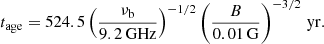 $$ \begin{aligned} t_{\rm age}=524.5 \left(\frac{\nu _{\rm b}}{9.2\,\mathrm{GHz}}\right)^{-1/2} \left(\frac{B}{0.01\,\mathrm{G}}\right)^{-3/2}\,\mathrm{yr}. \end{aligned} $$