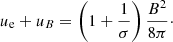 $$ \begin{aligned} u_{\rm e}+u_{B}=\left(1+ \frac{1}{\sigma }\right) \frac{B^2}{8\pi }\cdot \end{aligned} $$