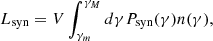 $$ \begin{aligned} L_{\rm syn} = V \int _{\gamma _m}^{\gamma _M} d \gamma P_{\rm syn}(\gamma ) n(\gamma ), \end{aligned} $$