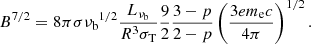 $$ \begin{aligned} B^{7/2} = 8 \pi \sigma {\nu _{\rm b}}^{1/2} \frac{L_{\nu _{\rm b}}}{R^3 \sigma _{\rm T}} \frac{9}{2} \frac{3-p}{2-p}\left(\frac{3 e m_{\rm e} c}{4 \pi }\right)^{1/2}. \end{aligned} $$