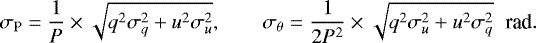 \begin{equation*} \sigma_{\textrm{P}} =\frac{1}{P}\times\sqrt{q^{2}\sigma_{q}^{2}+u^{2}\sigma_{u}^{2}}, \hspace{0.7cm}\sigma_{\theta} = \frac{1}{2P^{2}}\times\sqrt{q^{2}\sigma_{u}^{2}+u^{2}\sigma_{q}^{2}}\hspace{0.2cm}\textrm{rad}. \end{equation*}