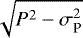 $\sqrt{P^{2}-\sigma_{\textrm{P}}^{2}}$