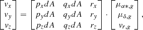 $$ \begin{aligned} \begin{bmatrix} { v}_{x} \\ { v}_{{ y}} \\ { v}_{z} \end{bmatrix} = \begin{bmatrix} p_{x}{d}A&q_{x}{d}A&r_{x} \\ p_{{ y}}{d}A&q_{{ y}}{d}A&r_{{ y}} \\ p_{z}{d}A&q_{z}{d}A&r_{z} \\ \end{bmatrix} \cdot \begin{bmatrix} \mu _{\alpha *,{ g}}\\\mu _{\delta ,{ g}}\\{ v}_{r,{ g}}\\ \end{bmatrix} , \end{aligned} $$