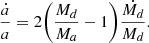 $$ \begin{aligned} \frac{\dot{a}}{a} = 2\bigg (\frac{M_d}{M_a} - 1\bigg )\frac{\dot{M_d}}{M_d} . \end{aligned} $$