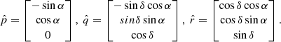$$ \begin{aligned} \hat{p} = \begin{bmatrix} -\sin \alpha \\\cos \alpha \\0 \end{bmatrix}, \ \hat{q} = \begin{bmatrix} -\sin \delta \cos \alpha \\sin\delta \sin \alpha \\\cos \delta \end{bmatrix}, \ \hat{r} = \begin{bmatrix} \cos \delta \cos \alpha \\\cos \delta \sin \alpha \\\sin \delta \end{bmatrix} . \end{aligned} $$