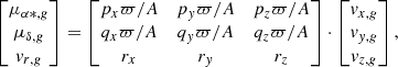 $$ \begin{aligned} \begin{bmatrix} \mu _{\alpha *,{ g}}\\\mu _{\delta ,{ g}}\\{ v}_{r,{ g}}\\ \end{bmatrix} = \begin{bmatrix} p_{x}\varpi /A&p_{{ y}}\varpi /A&p_{z}\varpi /A \\ q_{x}\varpi /A&q_{{ y}}\varpi /A&q_{z}\varpi /A \\ r_{x}&r_{{ y}}&r_{z} \\ \end{bmatrix} \cdot \begin{bmatrix} { v}_{x,{ g}} \\ { v}_{{ y},{ g}} \\ { v}_{z,{ g}} \end{bmatrix} , \end{aligned} $$