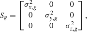 $$ \begin{aligned} {S}_{ g} = \begin{bmatrix} \sigma _{x,{ g}}^2&0&0 \\ 0&\sigma _{{ y},{ g}}^2&0 \\ 0&0&\sigma _{z,{ g}}^2 \end{bmatrix} , \end{aligned} $$