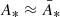 $ A_*\approx \bar{A}_* $