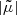$ |\tilde{\mu}| $