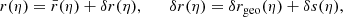 $$ \begin{aligned} r(\eta ) = \bar{r}(\eta ) + \delta r(\eta ), \qquad \delta r(\eta ) = \delta r_{\mathrm{geo} }(\eta ) + \delta s(\eta ), \end{aligned} $$