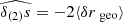 $ \widehat{\delta_{(2)}s}=-2\langle{\delta r{_{\text{ geo}}}}\rangle $
