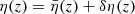 $ \eta(z)=\bar{\eta}(z)+\delta\eta(z) $