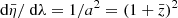$ {\text{ d}}\bar{\eta}/{\text{ d}}\lambda=1/a^2=(1+\bar{z})^2 $
