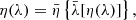 $$ \begin{aligned} \eta (\lambda )&= \bar{\eta }\left\{ \bar{\lambda }[\eta (\lambda )]\right\} , \end{aligned} $$