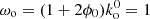 $ \omega_{\rm o}=(1+2\phi_0) k^0_{\rm o}=1 $