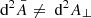 $ {\text{ d}}^2\bar{A}\neq{\text{ d}}^2 A_\perp $