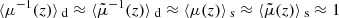 $ \langle{\mu^{-1}(z)}\rangle{_{\text{ d}}} \approx \langle{\tilde{\mu}^{-1}(z)}\rangle{_{\text{ d}}} \approx \langle{\mu(z)}\rangle{_{\text{ s}}}\approx \langle{\tilde{\mu}(z)}\rangle{_{\text{ s}}} \approx 1 $