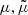 $ \mu,\tilde{\mu} $