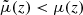 $ \tilde\mu(z) < \mu(z) $