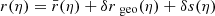 $ r(\eta)=\bar{r}(\eta)+\delta r{_{\text{ geo}}}(\eta)+\delta s(\eta) $