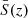 $ \bar{S}(z) $