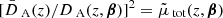 $ [\bar{D}{_{\text{ A}}}(z)/D{_{\text{ A}}}(z,{\boldsymbol{\beta}})]^2=\tilde{\mu}{_{\text{ tot}}}(z,{\boldsymbol{\beta}}) $