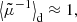 $$ \begin{aligned} \left\langle {\tilde{\mu }^{-1}}\right\rangle _{\rm d} \approx 1, \end{aligned} $$