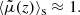 $$ \begin{aligned} \langle {\tilde{\mu }(z)}\rangle _{\mathrm{s} } \approx 1. \end{aligned} $$