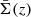 $ \bar{\Sigma}(z) $