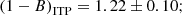 $$ \begin{aligned} \left( 1-B \right)_{\rm ITP} = 1.22 \pm 0.10;\end{aligned} $$