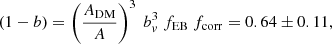 $$ \begin{aligned} \left( 1-b \right) = \left( \frac{A_{\rm DM}}{A} \right)^3\ b_{ v}^3\ f_{\rm EB}\ f_{\rm corr} = 0.64 \pm 0.11, \end{aligned} $$