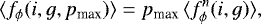 \begin{equation*}\langle f_{\phi}(i,g,p_{\textrm{max}}) \rangle = p_{\textrm{max}}\, \langle f^n_{\phi}(i,g) \rangle,\end{equation*}