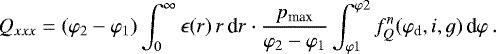 \begin{equation*}Q_{xxx}= (\varphi_2-\varphi_1) \int_{0}^{\infty} \epsilon(r)\, r\,\textrm{d}r \cdot \frac{p_{\textrm{max}}}{\varphi_2-\varphi_1}\int_{\varphi 1}^{\varphi 2} f_Q^n(\varphi_{\textrm{d}},i,g)\, \textrm{d}\varphi\,.\end{equation*}