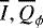 $\overline{I},\overline{Q}_{\phi}$