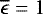 $\overline{\epsilon}=1$