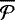 $\overline{\cal{P}}$