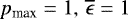 $p_{\textrm{max}}=1,\, \overline{\epsilon}=1$