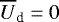 $\overline{U}_{\textrm{d}}=0$