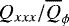 $Q_{xxx}/\overline{Q}_{\phi}$