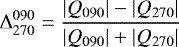 \begin{equation*}\Delta^{090}_{270} = \frac{|Q_{090}|-|Q_{270}|}{|Q_{090}|+|Q_{270}|}\end{equation*}