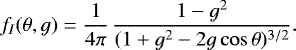 \begin{equation*}f_I(\theta,g) = \frac{1}{4\pi} \,\frac{1-g^2}{(1+g^2-2g\cos\theta){}^{3/2}} .\end{equation*}
