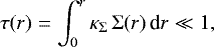 \begin{equation*}\tau(r) = \int_0^r\kappa_{\Sigma}\,\Sigma(r)\, \textrm{d}r \ll 1,\end{equation*}