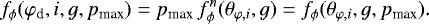 \begin{equation*}f_{\phi}(\varphi_{\textrm{d}},i,g,p_{\textrm{max}})=p_{\textrm{max}}\,f^n_{\phi}(\theta_{\varphi,i},g)= f_{\phi}(\theta_{\varphi,i},g,p_{\textrm{max}}) .\end{equation*}